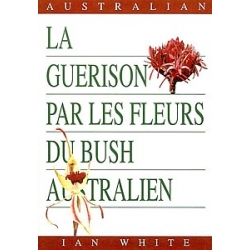  La  guérison  par  les  Fleurs  du  Bush  Australien,  -  Ian  White 