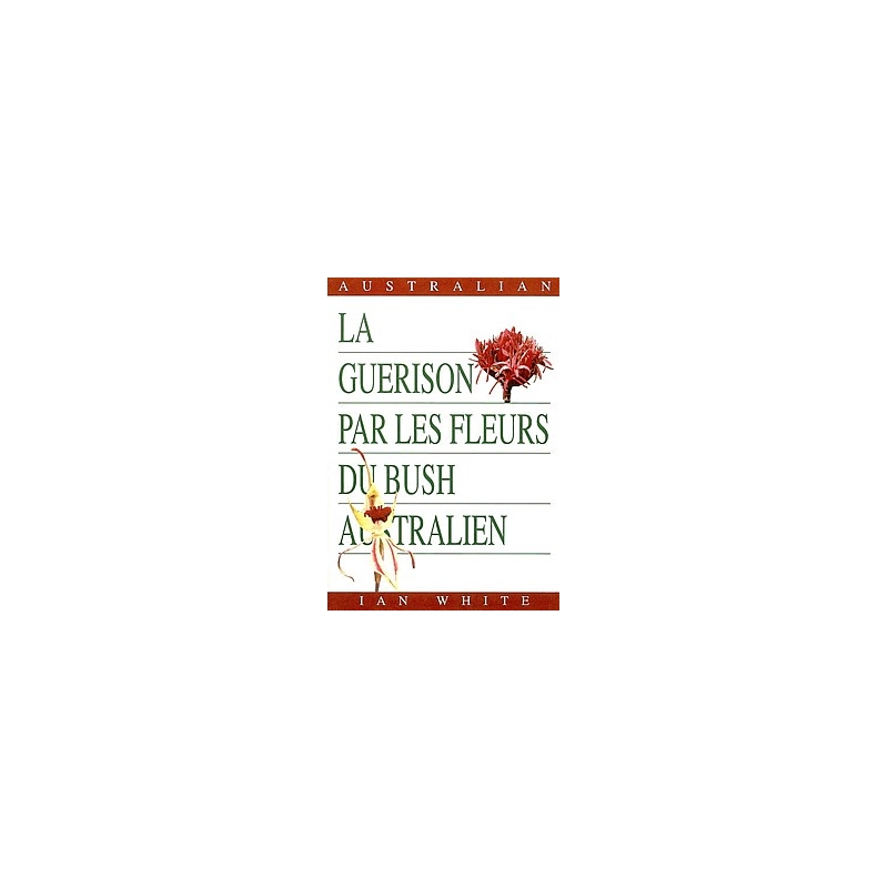  La  guérison  par  les  Fleurs  du  Bush  Australien,  -  Ian  White 